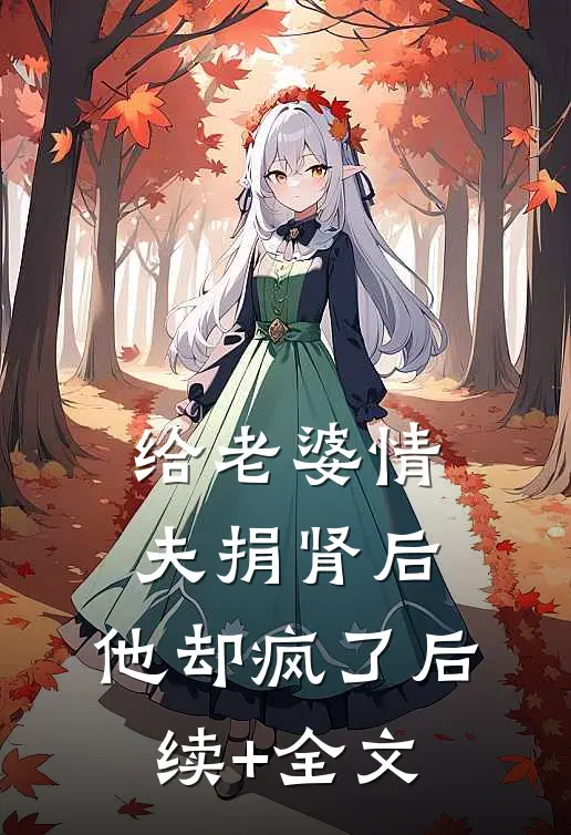给老婆情夫捐肾后，他却疯了后续+全文