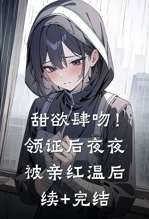 甜欲肆吻！领证后夜夜被亲红温后续+完结