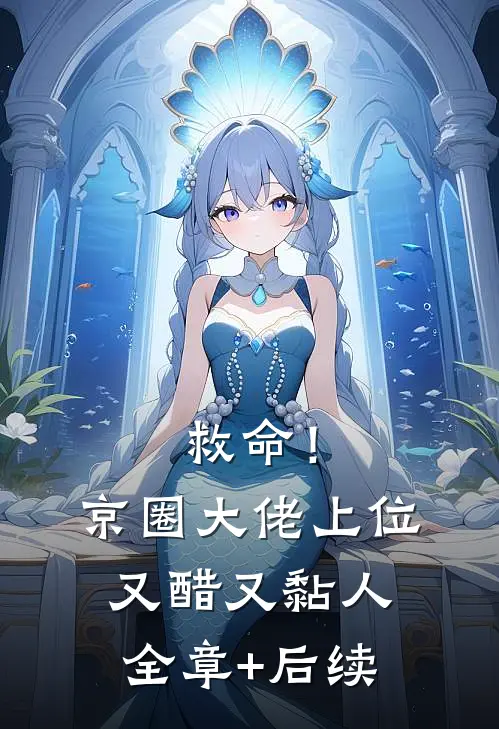 救命！京圈大佬上位又醋又黏人全章+后续