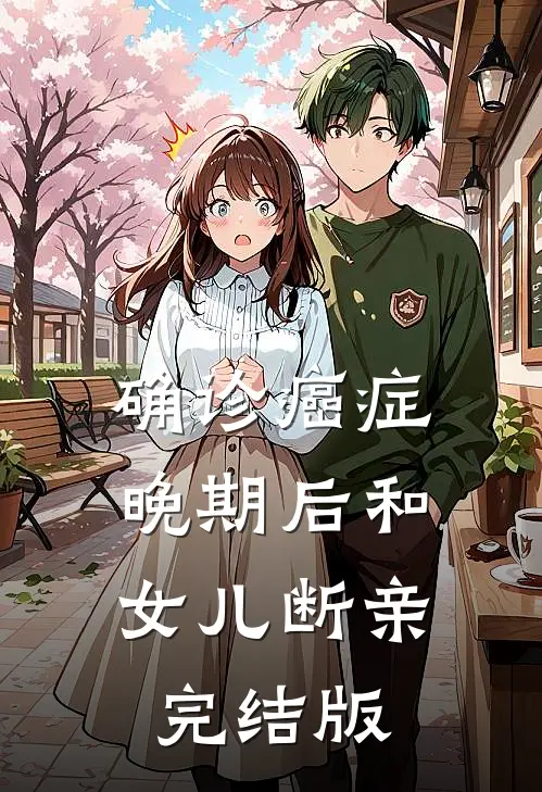 确诊癌症晚期后和女儿断亲完结版