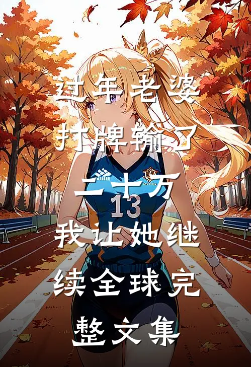 过年老婆打牌输了二十万，我让她继续全球完整文集