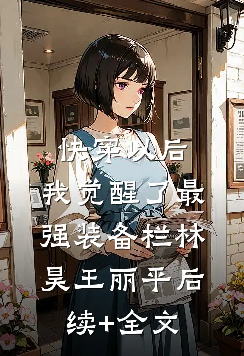 快穿以后，我觉醒了最强“装备栏”林昊王丽平后续+全文
