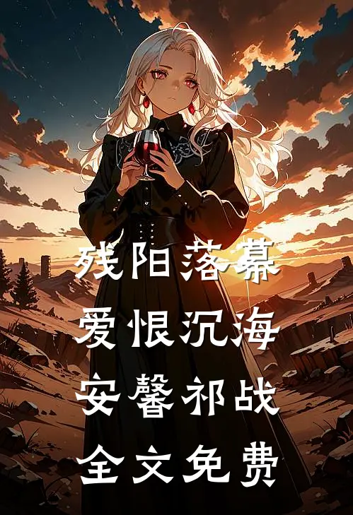 残阳落幕，爱恨沉海安馨祁战全文免费