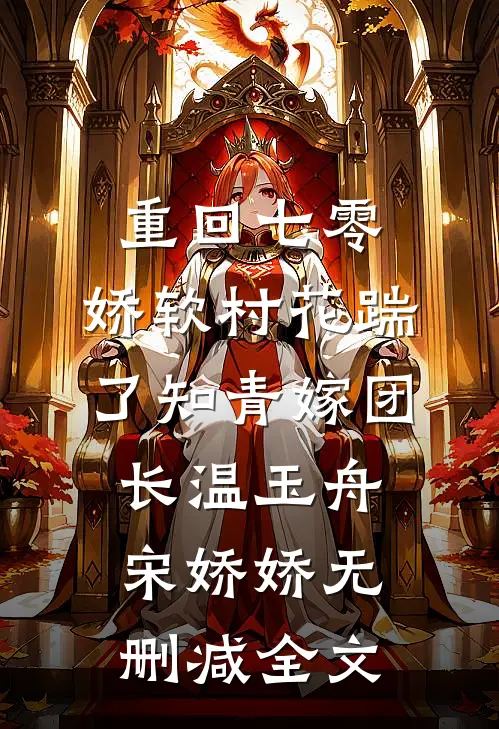 重回七零：娇软村花踹了知青嫁团长温玉舟宋娇娇无删减全文
