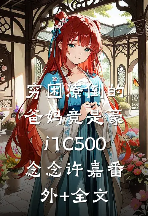 穷困潦倒的爸妈竟是豪门C500念念许嘉(番外)+(全文)