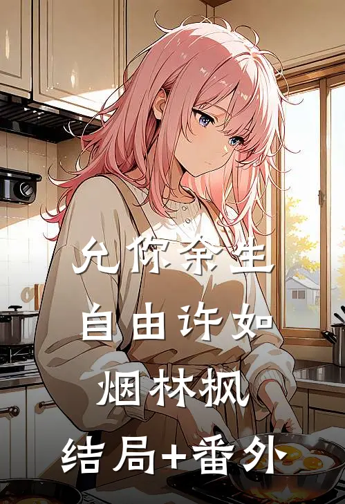允你余生自由许如烟林枫:结局+番外