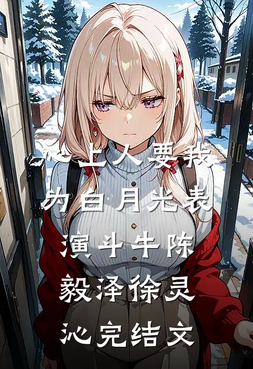 心上人要我为白月光表演斗牛陈毅泽徐灵沁完结文