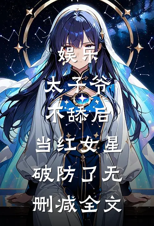 娱乐：太子爷不舔后，当红女星破防了无删减全文