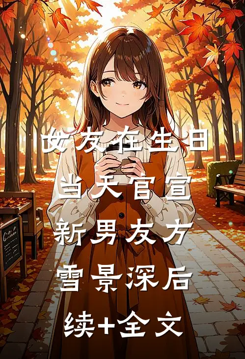 女友在生日当天官宣新男友方雪景深后续+全文