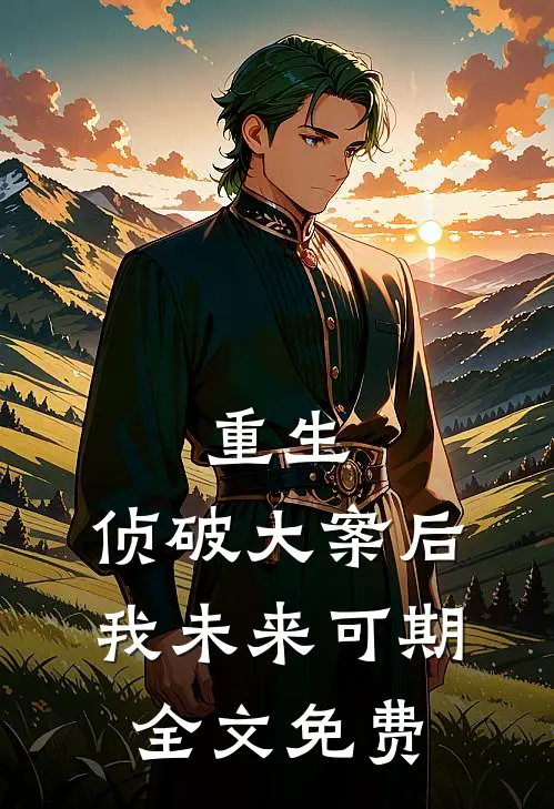 重生：侦破大案后，我未来可期全文免费