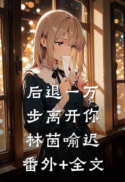 后退一万步离开你林茵喻迟:(番外)+(全文)