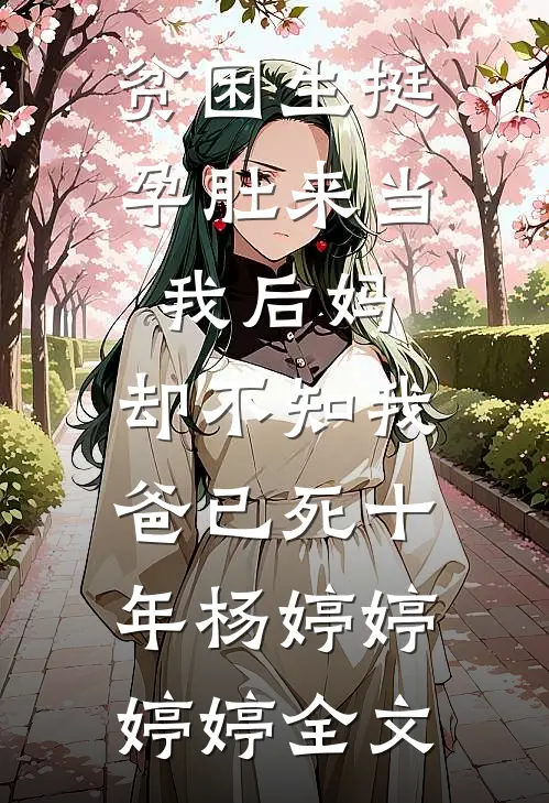 贫困生挺孕肚来当我后妈，却不知我爸已死十年杨婷婷婷婷全文
