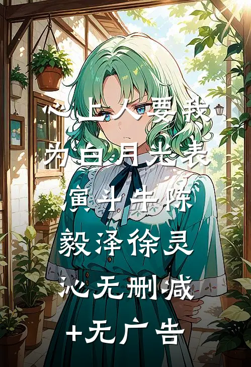 心上人要我为白月光表演斗牛陈毅泽徐灵沁无删减+无广告