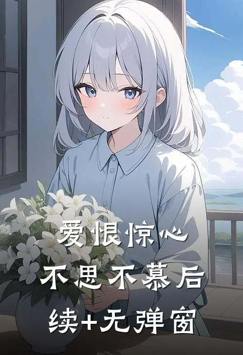 爱恨惊心，不思不慕后续+无弹窗