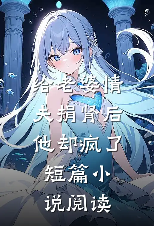 给老婆情夫捐肾后，他却疯了短篇小说阅读