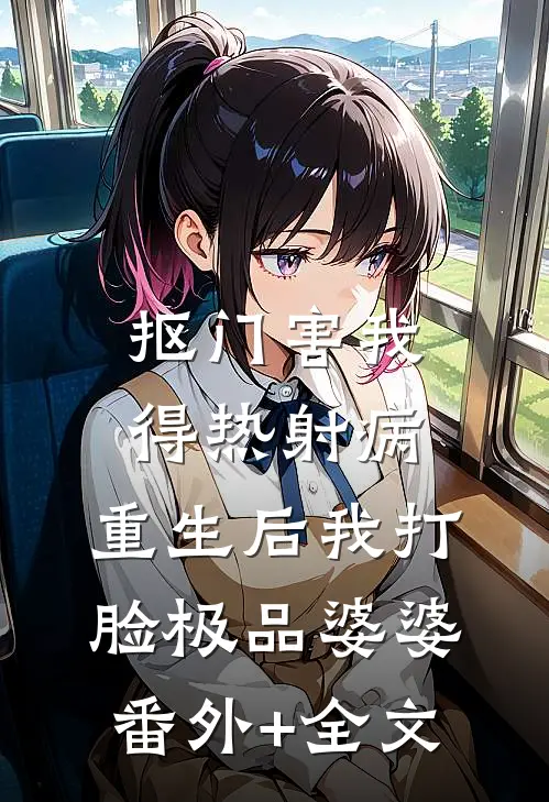 抠门害我得热射病，重生后我打脸极品婆婆:(番外)+(全文)
