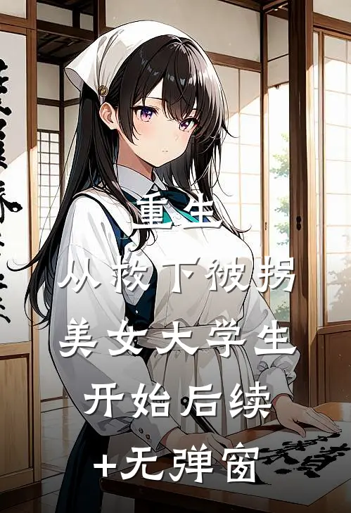 重生，从救下被拐美女大学生开始后续+无弹窗