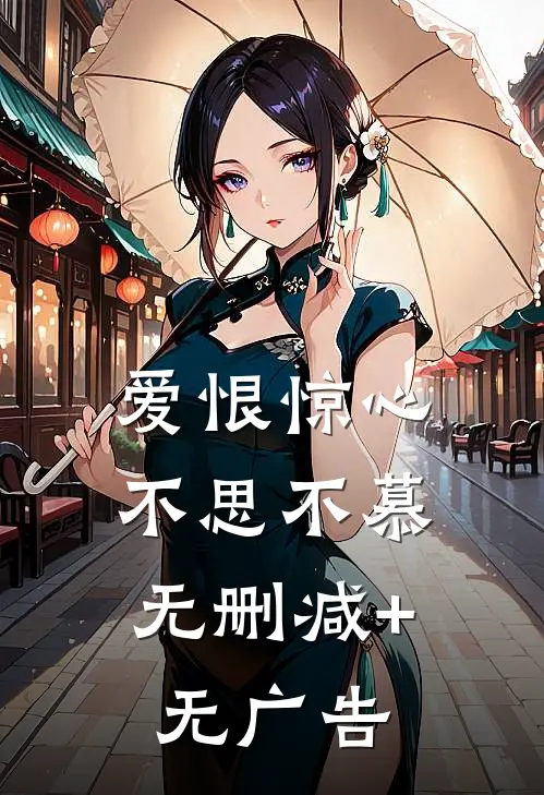 爱恨惊心，不思不慕无删减+无广告