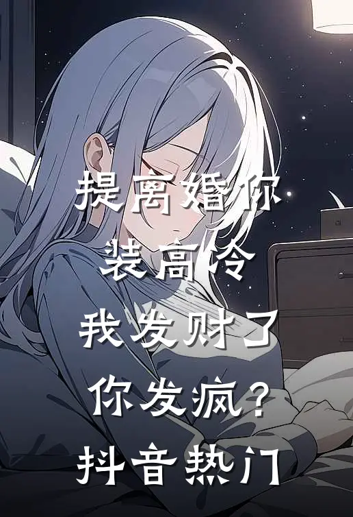 提离婚你装高冷，我发财了你发疯？抖音热门