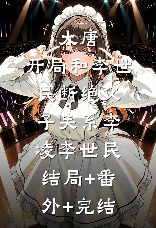 大唐：开局和李世民断绝父子关系李凌李世民结局+番外+完结