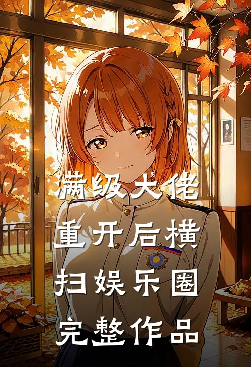 满级大佬重开后横扫娱乐圈完整作品