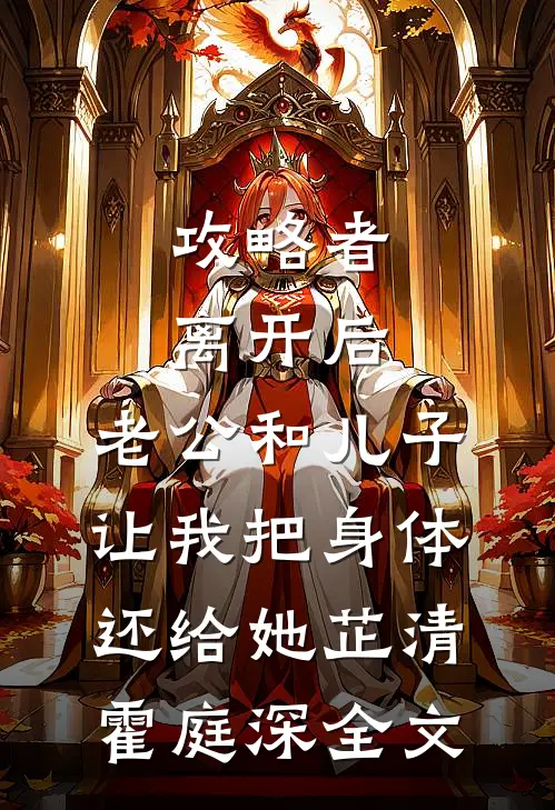 攻略者离开后，老公和儿子让我把身体还给她芷清霍庭深全文