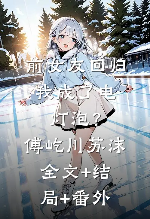 前女友回归，我成了电灯泡？傅屹川苏沫全文+结局+番外
