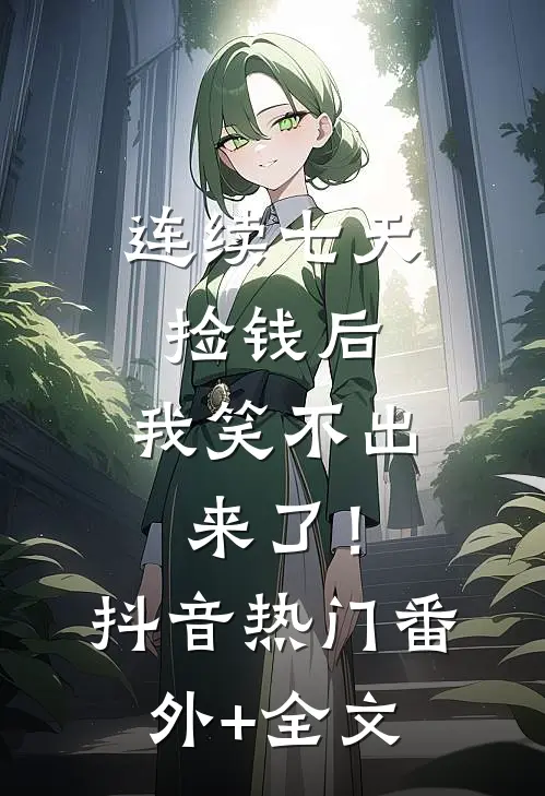 连续七天捡钱后，我笑不出来了！抖音热门(番外)+(全文)