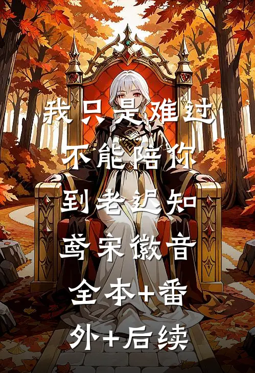 我只是难过不能陪你到老迟知鸢宋徽音全本+番外+后续