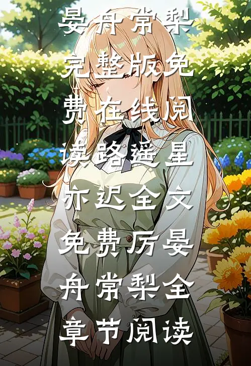 路遥星亦迟全文免费厉晏舟常梨完整版免费在线阅读_路遥星亦迟全文免费(厉晏舟常梨)全章节阅读