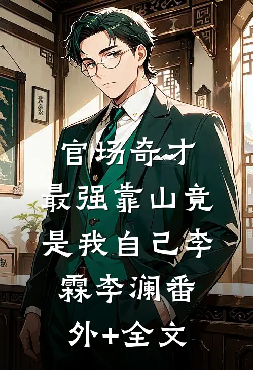 官场奇才：最强靠山竟是我自己李霖李澜(番外)+(全文)