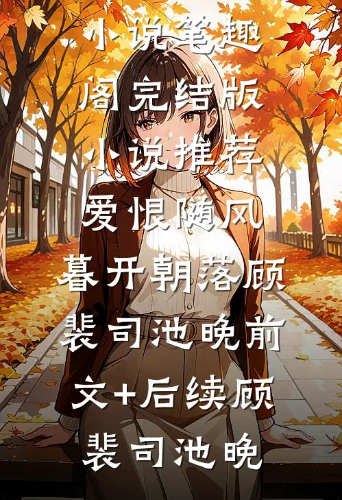 爱恨随风,暮开朝落顾裴司池晚前文+后续
