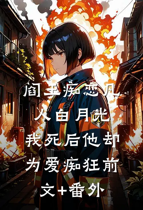 阎王痴恋凡人白月光，我死后他却为爱痴狂前文+番外