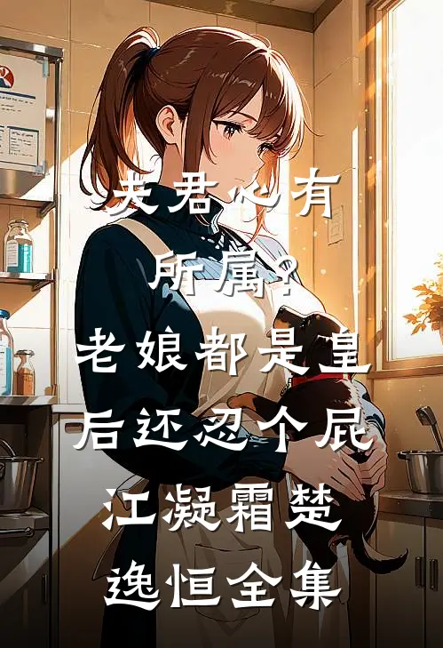 夫君心有所属？老娘都是皇后还忍个屁江凝霜楚逸恒全集