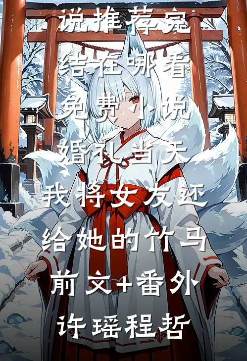 婚礼当天,我将女友还给她的竹马前文+番外