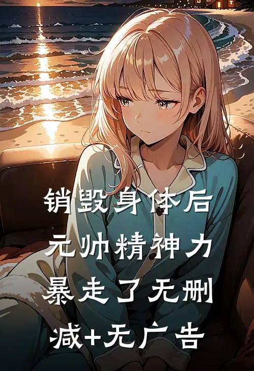 销毁身体后，元帅精神力暴走了无删减+无广告