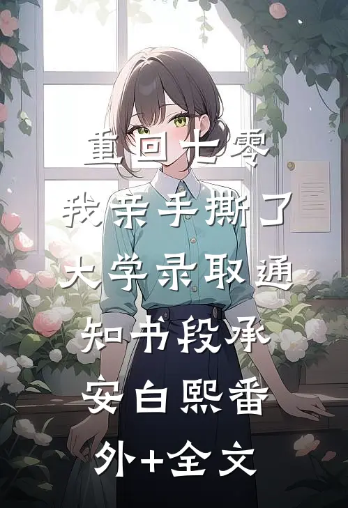 重回七零，我亲手撕了大学录取通知书段承安白熙(番外)+(全文)