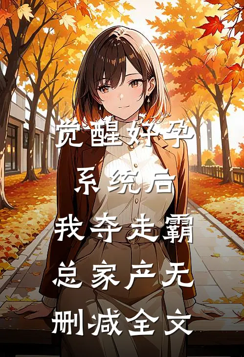 觉醒好孕系统后，我夺走霸总家产无删减全文