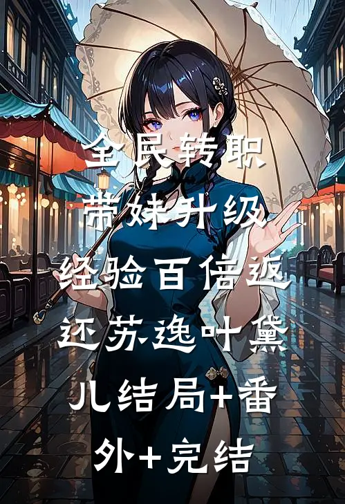 全民转职：带妹升级，经验百倍返还苏逸叶黛儿结局+番外+完结