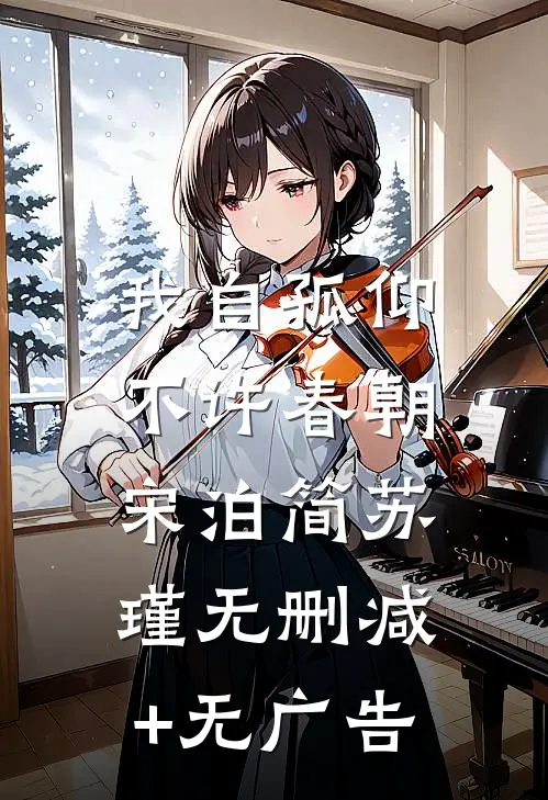 我自孤仰，不许春朝宋泊简苏瑾无删减+无广告