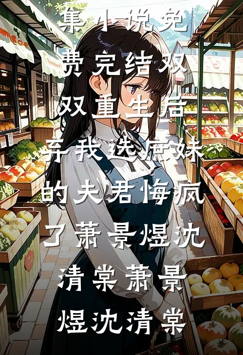 双双重生后,弃我选庶妹的夫君悔疯了萧景煜沈清棠