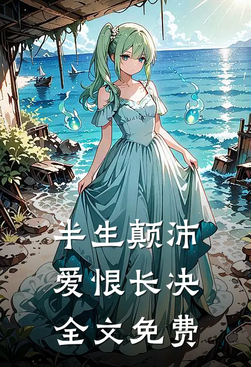 半生颠沛，爱恨长决全文免费