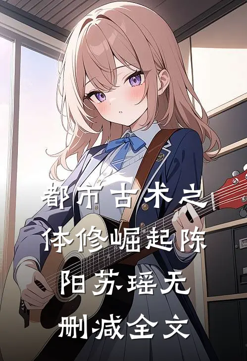 都市古术之体修崛起陈阳苏瑶无删减全文