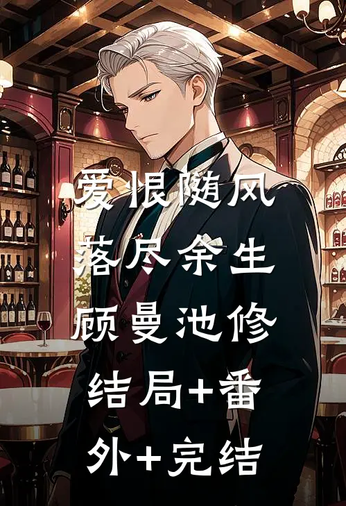 爱恨随风，落尽余生顾曼池修结局+番外+完结