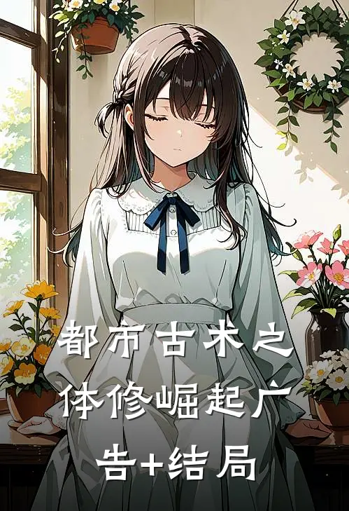 都市古术之体修崛起广告+结局
