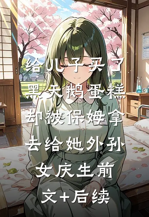 给儿子买了黑天鹅蛋糕，却被保姆拿去给她外孙女庆生前文+后续