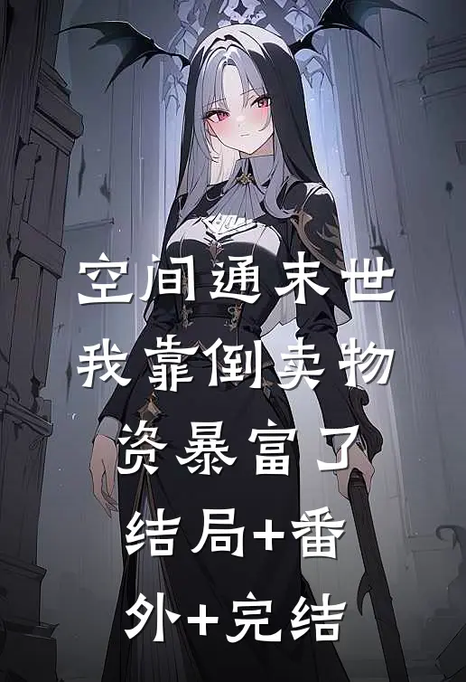 空间通末世：我靠倒卖物资暴富了:结局+番外+完结