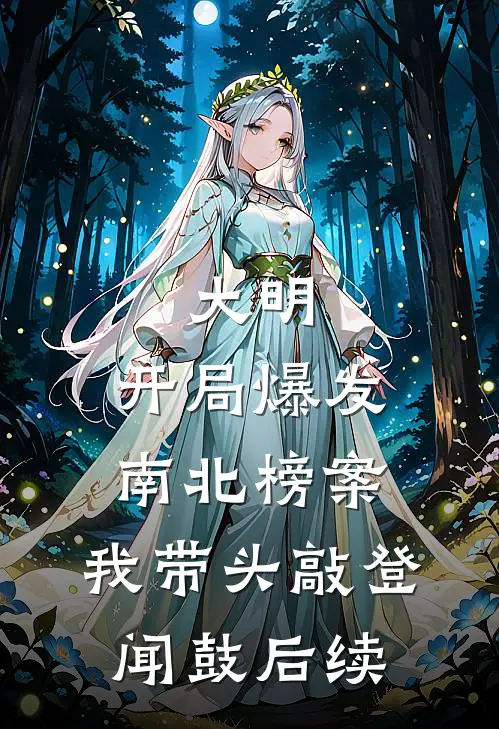 大明：开局爆发南北榜案，我带头敲登闻鼓后续