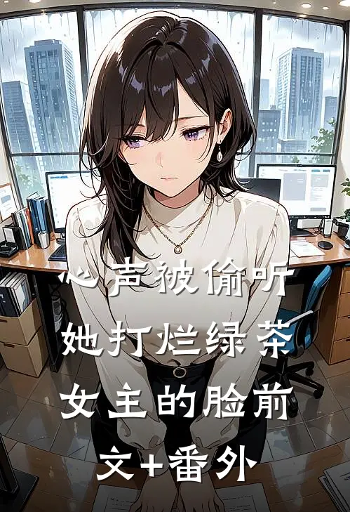 心声被偷听，她打烂绿茶女主的脸前文+番外