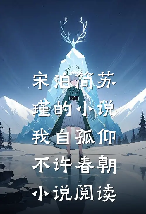 宋泊简苏瑾的小说我自孤仰，不许春朝小说阅读
